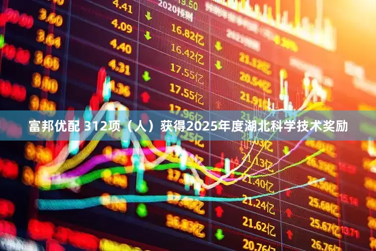 富邦优配 312项（人）获得2025年度湖北科学技术奖励